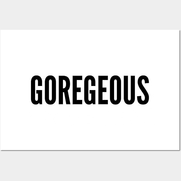 Cute Pun - Goregeous - Gorgeous Funny Slogan Statement Humor Wall Art by sillyslogans